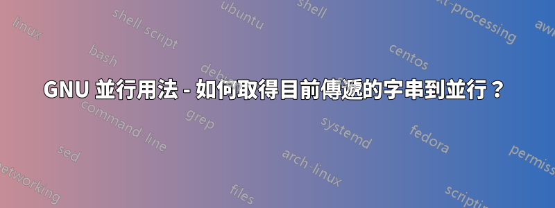 GNU 並行用法 - 如何取得目前傳遞的字串到並行？