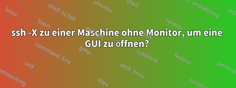 ssh -X zu einer Maschine ohne Monitor, um eine GUI zu öffnen?