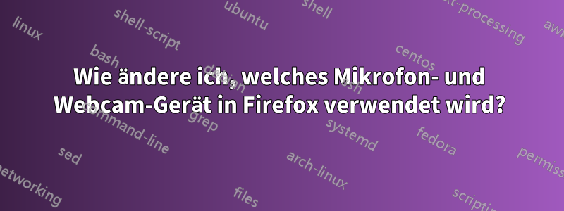 Wie ändere ich, welches Mikrofon- und Webcam-Gerät in Firefox verwendet wird?