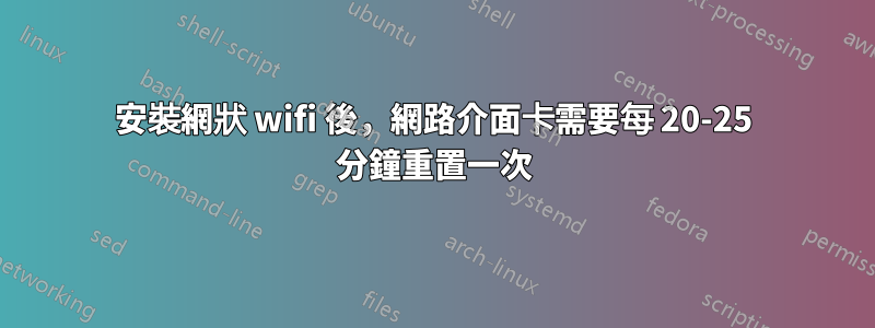 安裝網狀 wifi 後，網路介面卡需要每 20-25 分鐘重置一次