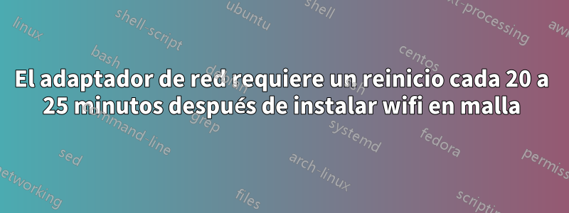 El adaptador de red requiere un reinicio cada 20 a 25 minutos después de instalar wifi en malla