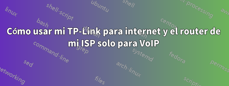 Cómo usar mi TP-Link para internet y el router de mi ISP solo para VoIP