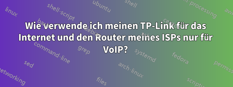 Wie verwende ich meinen TP-Link für das Internet und den Router meines ISPs nur für VoIP?