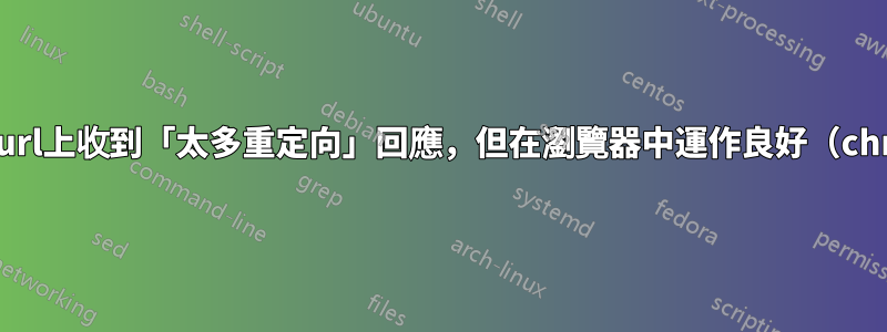 網站在curl上收到「太多重定向」回應，但在瀏覽器中運作良好（chrome）