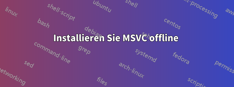 Installieren Sie MSVC offline