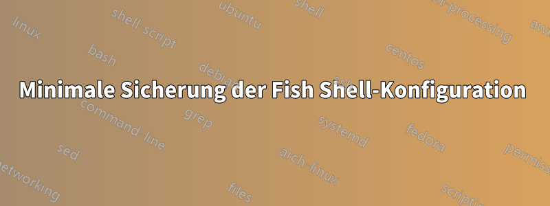 Minimale Sicherung der Fish Shell-Konfiguration