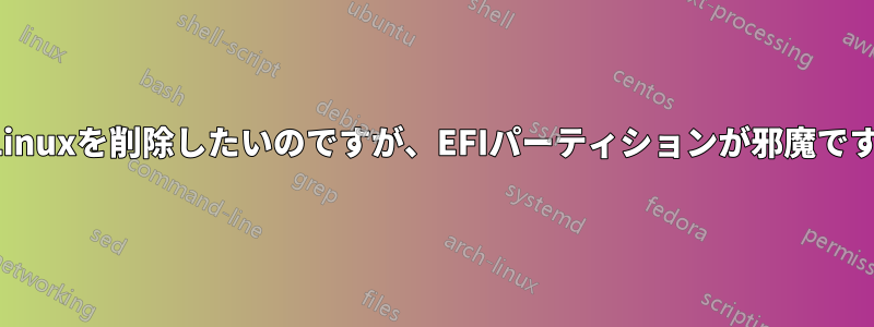 Linuxを削除したいのですが、EFIパーティションが邪魔です