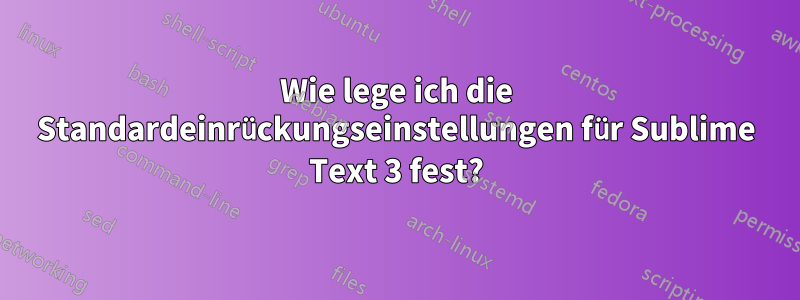 Wie lege ich die Standardeinrückungseinstellungen für Sublime Text 3 fest?