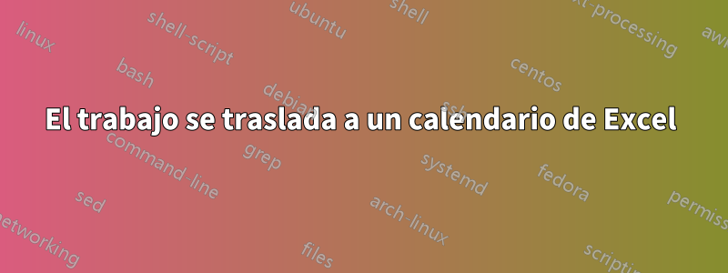 El trabajo se traslada a un calendario de Excel