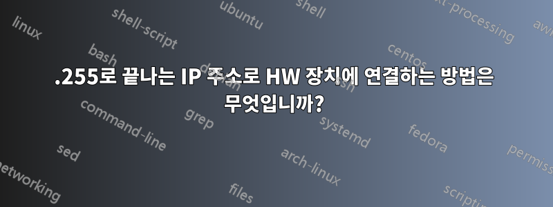 .255로 끝나는 IP 주소로 HW 장치에 연결하는 방법은 무엇입니까?