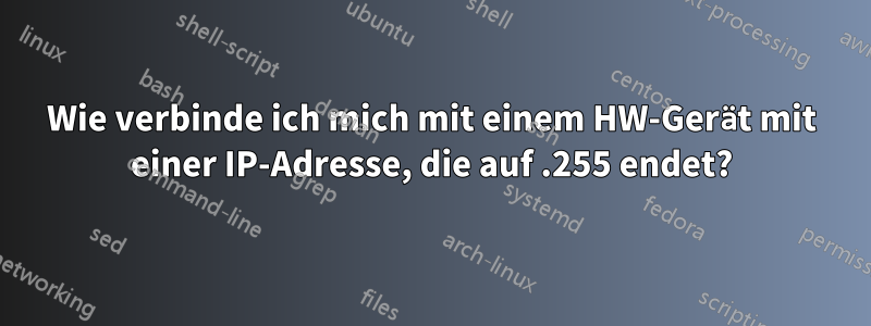 Wie verbinde ich mich mit einem HW-Gerät mit einer IP-Adresse, die auf .255 endet?