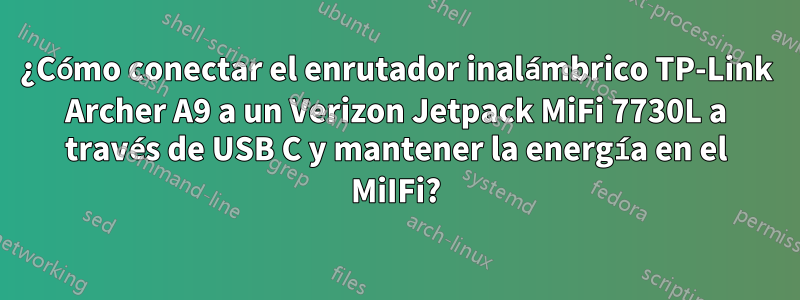 ¿Cómo conectar el enrutador inalámbrico TP-Link Archer A9 a un Verizon Jetpack MiFi 7730L a través de USB C y mantener la energía en el MiIFi?