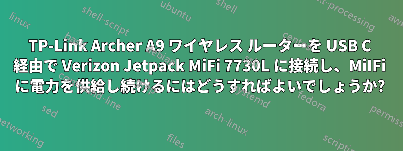 TP-Link Archer A9 ワイヤレス ルーターを USB C 経由で Verizon Jetpack MiFi 7730L に接続し、MiIFi に電力を供給し続けるにはどうすればよいでしょうか?