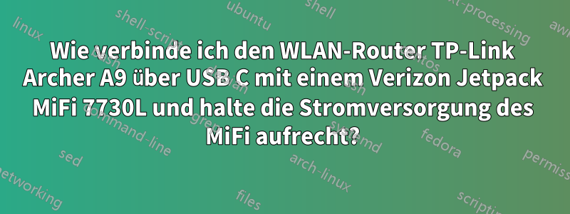 Wie verbinde ich den WLAN-Router TP-Link Archer A9 über USB C mit einem Verizon Jetpack MiFi 7730L und halte die Stromversorgung des MiFi aufrecht?