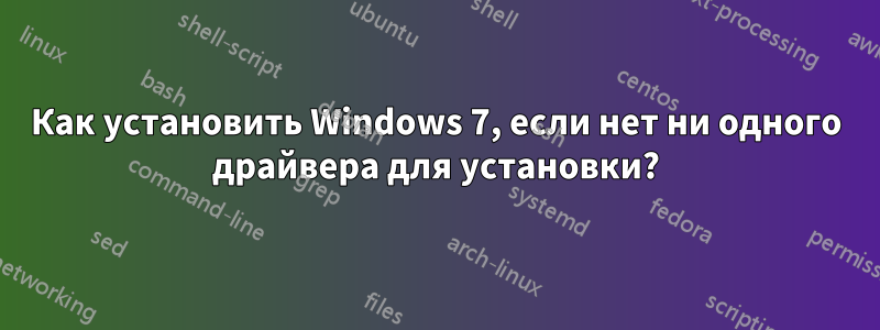 Как установить Windows 7, если нет ни одного драйвера для установки?