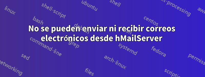 No se pueden enviar ni recibir correos electrónicos desde hMailServer