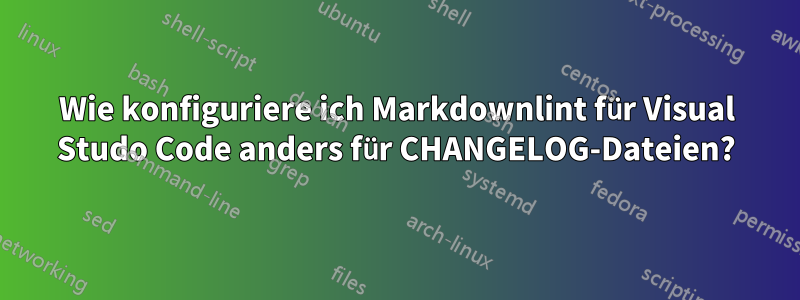 Wie konfiguriere ich Markdownlint für Visual Studo Code anders für CHANGELOG-Dateien?