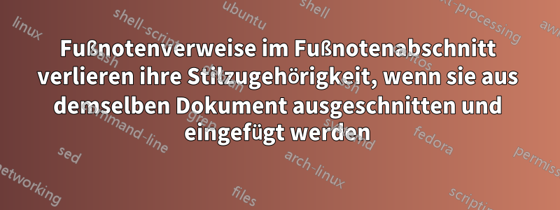 Fußnotenverweise im Fußnotenabschnitt verlieren ihre Stilzugehörigkeit, wenn sie aus demselben Dokument ausgeschnitten und eingefügt werden