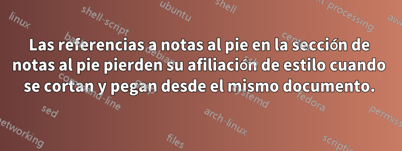 Las referencias a notas al pie en la sección de notas al pie pierden su afiliación de estilo cuando se cortan y pegan desde el mismo documento.