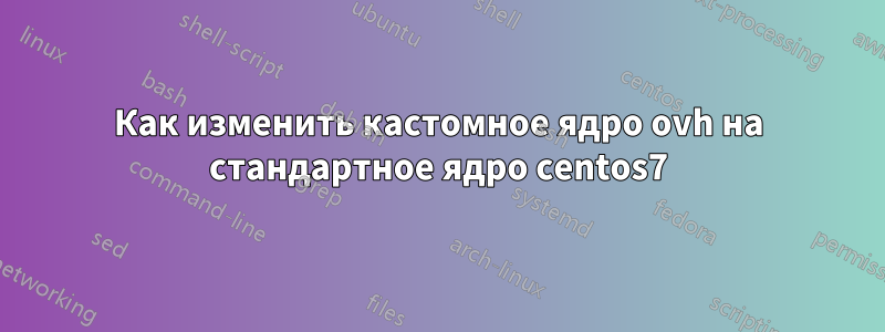 Как изменить кастомное ядро ​​ovh на стандартное ядро ​​centos7