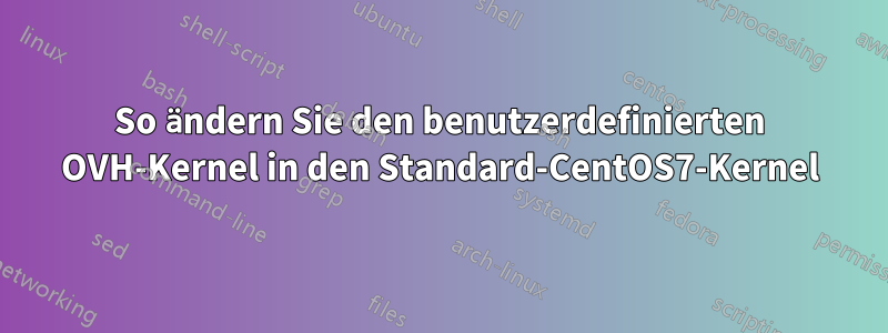 So ändern Sie den benutzerdefinierten OVH-Kernel in den Standard-CentOS7-Kernel