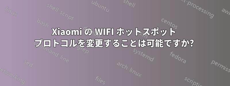 Xiaomi の WIFI ホットスポット プロトコルを変更することは可能ですか?