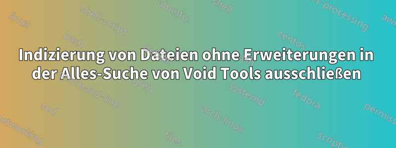 Indizierung von Dateien ohne Erweiterungen in der Alles-Suche von Void Tools ausschließen