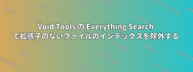 Void Tools の Everything Search で拡張子のないファイルのインデックスを除外する