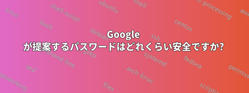 Google が提案するパスワードはどれくらい安全ですか?