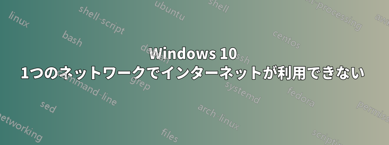 Windows 10 1つのネットワークでインターネットが利用できない