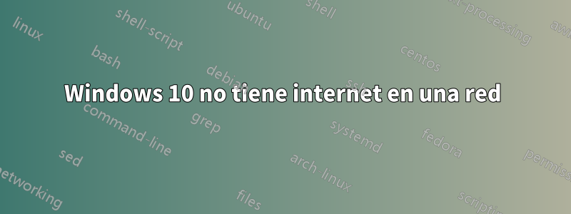 Windows 10 no tiene internet en una red