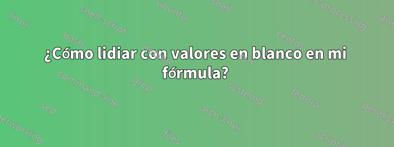 ¿Cómo lidiar con valores en blanco en mi fórmula?