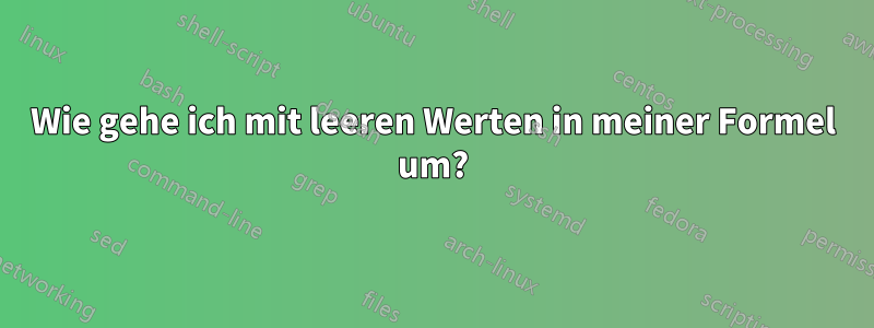 Wie gehe ich mit leeren Werten in meiner Formel um?