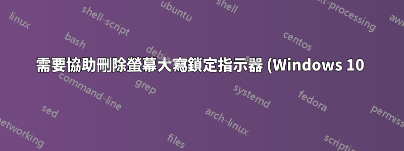 需要協助刪除螢幕大寫鎖定指示器 (Windows 10)