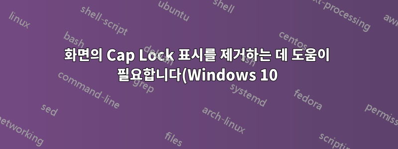 화면의 Cap Lock 표시를 제거하는 데 도움이 필요합니다(Windows 10).