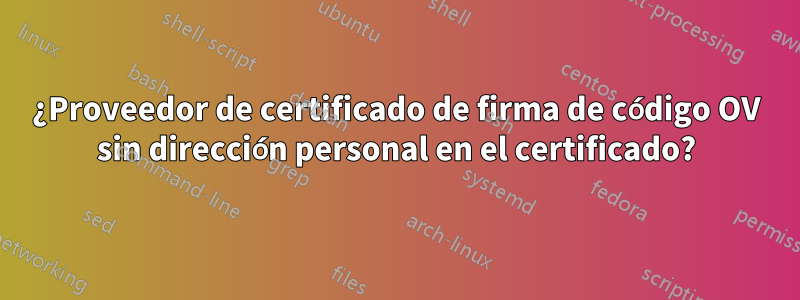 ¿Proveedor de certificado de firma de código OV sin dirección personal en el certificado?