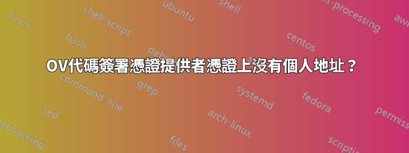 OV代碼簽署憑證提供者憑證上沒有個人地址？