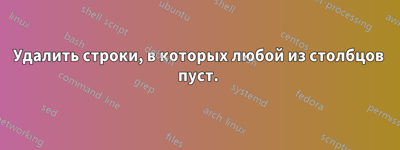 Удалить строки, в которых любой из столбцов пуст.