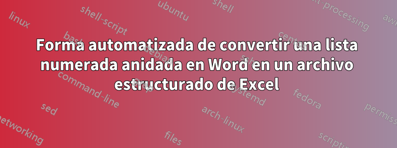 Forma automatizada de convertir una lista numerada anidada en Word en un archivo estructurado de Excel