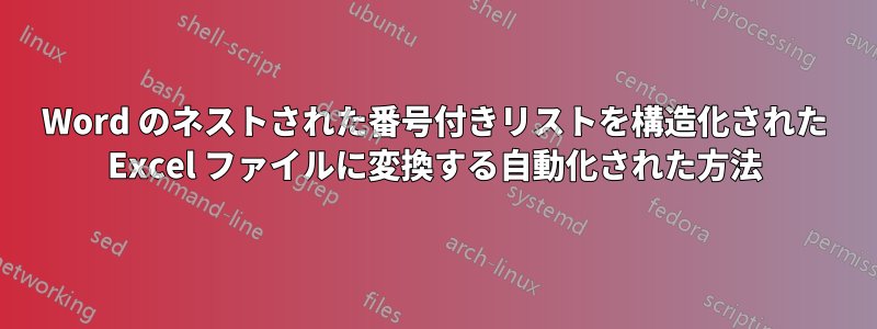 Word のネストされた番号付きリストを構造化された Excel ファイルに変換する自動化された方法