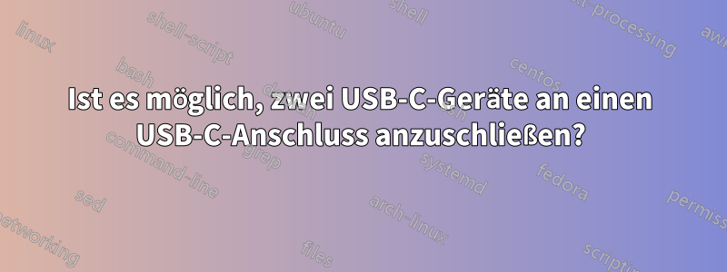 Ist es möglich, zwei USB-C-Geräte an einen USB-C-Anschluss anzuschließen?