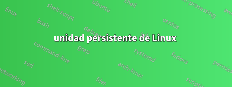 unidad persistente de Linux