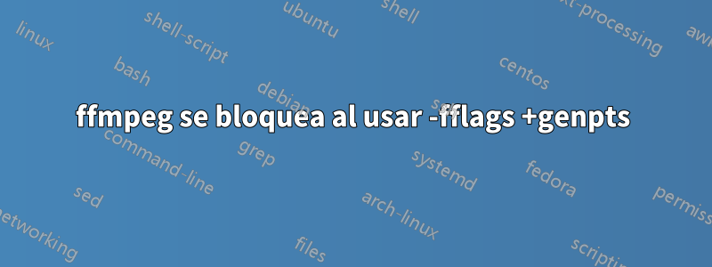 ffmpeg se bloquea al usar -fflags +genpts