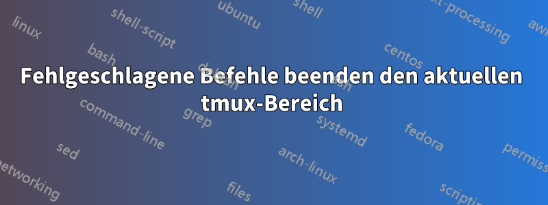 Fehlgeschlagene Befehle beenden den aktuellen tmux-Bereich