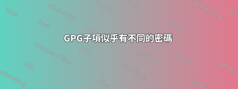 GPG子項似乎有不同的密碼