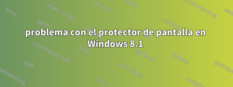 problema con el protector de pantalla en Windows 8.1