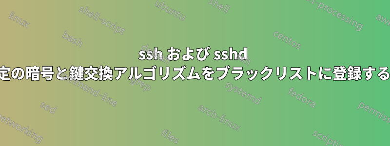 ssh および sshd で特定の暗号と鍵交換アルゴリズムをブラックリストに登録する方法