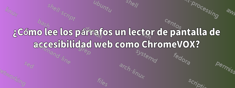 ¿Cómo lee los párrafos un lector de pantalla de accesibilidad web como ChromeVOX?