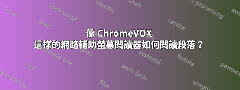 像 ChromeVOX 這樣的網路輔助螢幕閱讀器如何閱讀段落？