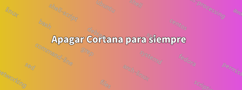 Apagar Cortana para siempre 